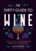 The Dirty Guide to Wine (Ghidul murdar al vinului): Urmărind aroma de la sol la pahar - The Dirty Guide to Wine: Following Flavor from Ground to Glass