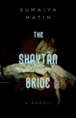 Mireasa Shaytan: A Bangladeshi Canadian Memoir of Desire and Faith - The Shaytan Bride: A Bangladeshi Canadian Memoir of Desire and Faith