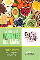 O lună de fericire cu doamna Mollie: Rețete sănătoase pentru 31 de zile de viață cotidiană - A Month of Happiness with Ms. Mollie: Healthy Recipes for 31 Days of Daily Living