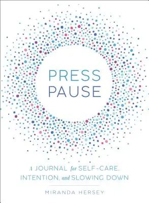 Press Pause: Un jurnal pentru autoîngrijire, intenție și încetinire - Press Pause: A Journal for Self-Care, Intention, and Slowing Down