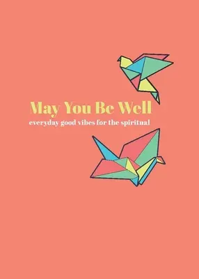 Să vă fie bine: Everyday Good Vibes for the Spiritual - May You Be Well: Everyday Good Vibes for the Spiritual