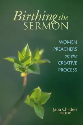 Nașterea predicii: Femeile predicatoare despre procesul creativ (Women Preachers on the Creative Process) - Birthing the Sermon: Women Preachers on the Creative Process