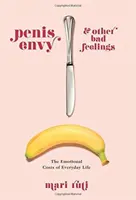 Invidia penisului și alte sentimente rele: Costurile emoționale ale vieții de zi cu zi - Penis Envy and Other Bad Feelings: The Emotional Costs of Everyday Life