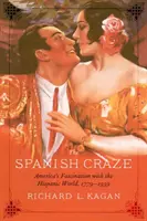 The Spanish Craze: America's Fascination with the Hispanic World, 1779-1939