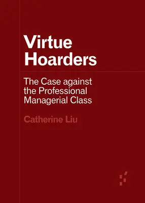 Acumulatorii de virtuți: Cauza împotriva clasei manageriale profesionale - Virtue Hoarders: The Case Against the Professional Managerial Class