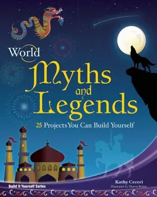 Mituri și legende ale lumii: 25 de proiecte pe care le puteți construi singuri - World Myths and Legends: 25 Projects You Can Build Yourself