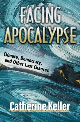 Facing Apocalypse: Clima, democrația și alte ultime șanse - Facing Apocalypse: Climate, Democracy, and Other Last Chances