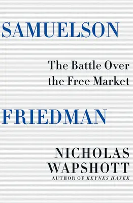 Samuelson Friedman: Bătălia pentru piața liberă - Samuelson Friedman: The Battle Over the Free Market