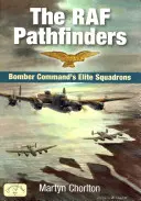 RAF Pathfinders: Escadrila de elită a Bomber Command - The RAF Pathfinders: Bomber Command's Elite Squadron