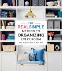Metoda foarte simplă de a organiza fiecare cameră: Și cum să o păstrezi așa - The Real Simple Method to Organizing Every Room: And How to Keep It That Way