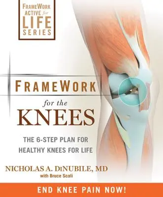 Cadru pentru genunchi: Un plan în 6 pași pentru prevenirea rănilor și încetarea durerii - Framework for the Knee: A 6-Step Plan for Preventing Injury and Ending Pain