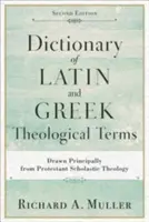 Dicționar de termeni teologici latini și greci: Extras în principal din teologia scolastică protestantă - Dictionary of Latin and Greek Theological Terms: Drawn Principally from Protestant Scholastic Theology