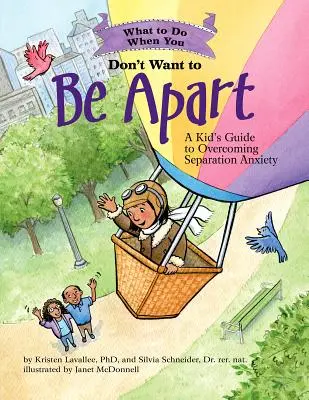Ce să faci când nu vrei să fii separat: Ghidul unui copil pentru depășirea anxietății de separare - What to Do When You Don't Want to Be Apart: A Kid's Guide to Overcoming Separation Anxiety