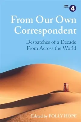 De la propriul nostru corespondent: Dispecerate de un deceniu din întreaga lume - From Our Own Correspondent: Dispatches of a Decade from Across the World