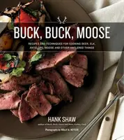 Buck, Buck, Moose: Rețete și tehnici de gătit pentru căprioară, elan, elan, antilopă și alte lucruri cu coarne - Buck, Buck, Moose: Recipes and Techniques for Cooking Deer, Elk, Moose, Antelope and Other Antlered Things