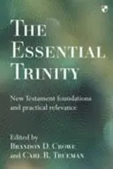 Trinitatea esențială: Fundamentele Noului Testament și relevanța practică - The Essential Trinity: New Testament Foundations And Practical Relevance