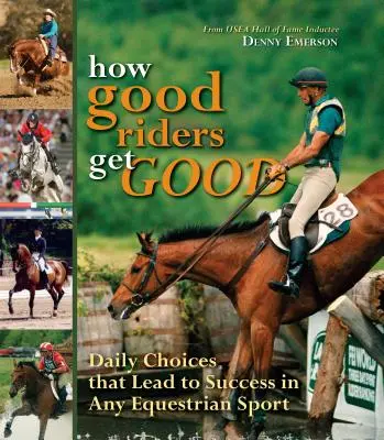 Cum devin buni călăreții buni: New Edition: Alegeri zilnice care conduc la succes în orice sport ecvestru - How Good Riders Get Good: New Edition: Daily Choices That Lead to Success in Any Equestrian Sport