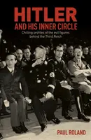 Hitler și cercul său interior - Profiluri înfricoșătoare ale figurilor malefice din spatele celui de-al Treilea Reich - Hitler and His Inner Circle - Chilling Profiles of the Evil Figures Behind the Third Reich