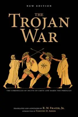 Războiul troian, ediție nouă: Cronicile lui Dictys din Creta și ale lui Dares Frigianul - The Trojan War, New Edition: The Chronicles of Dictys of Crete and Dares the Phrygian