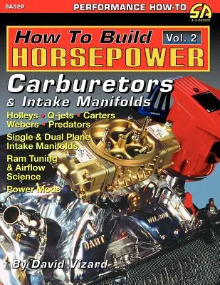 Cum să construiți cai putere, volumul 2: Carburatoare și colectoare de admisie - How to Build Horsepower, Volume 2: Carburetors and Intake Manifolds