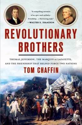 Frați revoluționari: Thomas Jefferson, marchizul de Lafayette și prietenia care a contribuit la făurirea a două națiuni - Revolutionary Brothers: Thomas Jefferson, the Marquis de Lafayette, and the Friendship That Helped Forge Two Nations