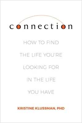 Conexiune: Cum să găsești viața pe care o cauți în viața pe care o ai - Connection: How to Find the Life You're Looking for in the Life You Have