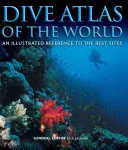 Atlasul de scufundări al lumii: O referință ilustrată la cele mai bune site-uri - Dive Atlas of the World: An Illustrated Reference to the Best Sites
