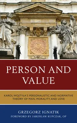 Persoană și valoare: Teoria personalistă și normativă a lui Karol Wojtyla despre om, moralitate și iubire - Person and Value: Karol Wojtyla's Personalistic and Normative Theory of Man, Morality, and Love