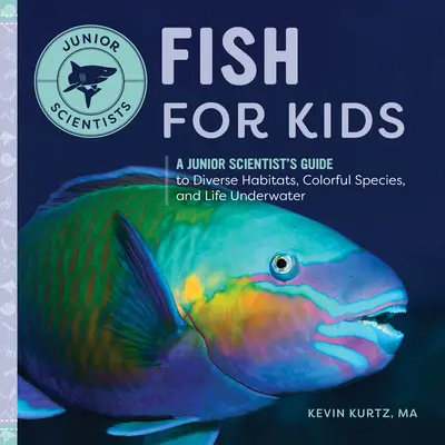 Pești pentru copii: Ghidul unui cercetător junior pentru habitate diverse, specii colorate și viața subacvatică - Fish for Kids: A Junior Scientist's Guide to Diverse Habitats, Colorful Species, and Life Underwater