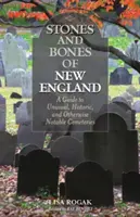 Stones and Bones of New England: Un ghid al cimitirelor neobișnuite, istorice și altfel notabile, ediția a 2-a - Stones and Bones of New England: A Guide To Unusual, Historic, and Otherwise Notable Cemeteries, 2nd Edition