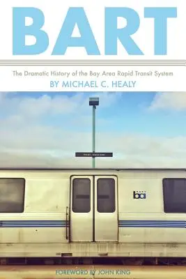 Bart: Istoria dramatică a sistemului de transport rapid din Bay Area - Bart: The Dramatic History of the Bay Area Rapid Transit System