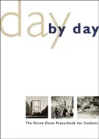 Zi de zi: Cartea de rugăciuni Notre Dame pentru studenți - Day by Day: The Notre Dame Prayer Book for Students
