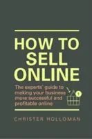 Cum să vindeți online - Ghidul experților pentru a vă face afacerea online mai de succes și mai profitabilă - How to Sell Online - The experts' guide to making your business more successful and profitable online
