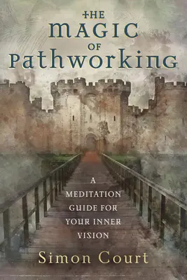 Magia Pathworking-ului: Un ghid de meditație pentru viziunea ta interioară - The Magic of Pathworking: A Meditation Guide for Your Inner Vision