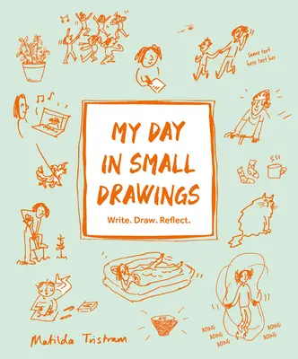 Ziua mea în desene mici: Scrie. Desenează. Reflectă. - My Day in Small Drawings: Write. Draw. Reflect.