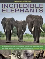 Explorarea naturii: Elefanți incredibili: Un ghid fascinant al uriașilor blânzi care domină Africa și Asia, prezentat în peste 190 de imagini. - Exploring Nature: Incredible Elephants: A Fascinating Guide to the Gentle Giants That Dominate Africa and Asia, Shown in More Than 190 Pictures.