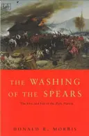 Washing Of The Spears - Ascensiunea și căderea națiunii zulu sub Shaka și căderea acesteia în războiul zulu din 1879 - Washing Of The Spears - The Rise and Fall of the Zulu Nation Under Shaka and its Fall in the Zulu War of 1879