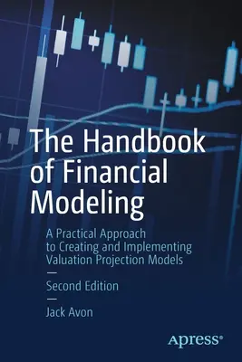 Manualul de modelare financiară: A Practical Approach to Creating and Implementing Valuation Projection Models (O abordare practică a creării și implementării modelelor de proiecție a evaluării) - The Handbook of Financial Modeling: A Practical Approach to Creating and Implementing Valuation Projection Models