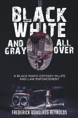 Negru, alb și gri peste tot: Odiseea unui om de culoare în viață și în aplicarea legii - Black, White, and Gray All Over: A Black Man's Odyssey in Life and Law Enforcement