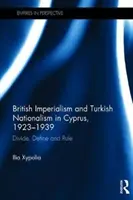 Imperialismul britanic și naționalismul turc în Cipru, 1923-1939 - Divide, Define și Rule (Xypolia Ilia (University of Aberdeen UK)) - British Imperialism and Turkish Nationalism in Cyprus, 1923-1939 - Divide, Define and Rule (Xypolia Ilia (University of Aberdeen UK))