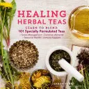 Ceaiuri din plante vindecătoare: Learn to Blend 101 Specially Formulated Teas for Stress Management, Common Ailments, Seasonal Health, and Immune Suppo - Healing Herbal Teas: Learn to Blend 101 Specially Formulated Teas for Stress Management, Common Ailments, Seasonal Health, and Immune Suppo