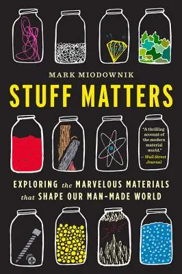 Stuff Matters: Explorarea minunatelor materiale care modelează lumea noastră artificială - Stuff Matters: Exploring the Marvelous Materials That Shape Our Man-Made World