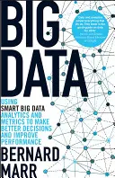 Big Data: Utilizarea inteligentă a Big Data, a analizelor și a metricilor pentru a lua decizii mai bune și a îmbunătăți performanța - Big Data: Using Smart Big Data, Analytics and Metrics to Make Better Decisions and Improve Performance