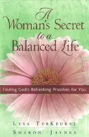 A Woman's Secret to a Balanced Life: Găsirea priorităților răcoritoare ale lui Dumnezeu pentru tine - A Woman's Secret to a Balanced Life: Finding God's Refreshing Priorities for You