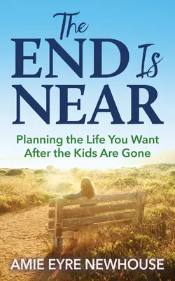 The End Is Near: Planificarea vieții pe care ți-o dorești după plecarea copiilor - The End Is Near: Planning the Life You Want After the Kids Are Gone