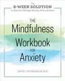 Cartea de lucru Mindfulness pentru anxietate: The 8-Week Solution to Help You Manage Anxiety, Worry & Stress - The Mindfulness Workbook for Anxiety: The 8-Week Solution to Help You Manage Anxiety, Worry & Stress