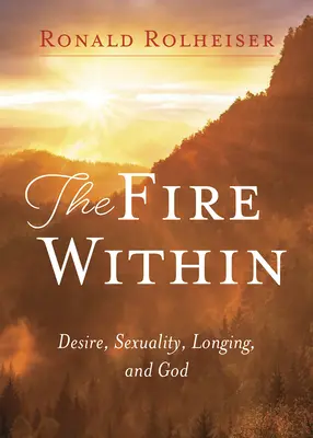 Focul interior: Dorință, sexualitate, dorință și Dumnezeu - Fire Within: Desire, Sexuality, Longing, and God