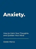 Anxietatea - Cum să-ți calmezi gândurile și să-ți liniștești mintea - Anxiety - How to Calm Your Thoughts and Quieten Your Mind