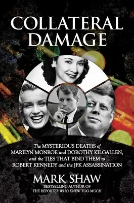 Daune colaterale: The Mysterious Deaths of Marilyn Monroe and Dorothy Kilgallen, and the Ties That Bind Them to Robert Kennedy and the J - Collateral Damage: The Mysterious Deaths of Marilyn Monroe and Dorothy Kilgallen, and the Ties That Bind Them to Robert Kennedy and the J