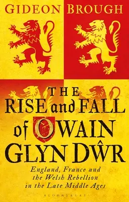 Ascensiunea și căderea lui Owain Glyn Dwr: Anglia, Franța și rebeliunea galeză în Evul Mediu târziu - The Rise and Fall of Owain Glyn Dwr: England, France and the Welsh Rebellion in the Late Middle Ages